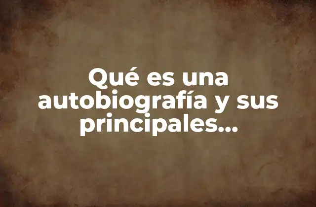 Qué es una Autobiografía y Sus Principales Características 2 La diferencia entre autobiografía y biografía