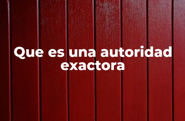 Que es una Autoridad Exactora