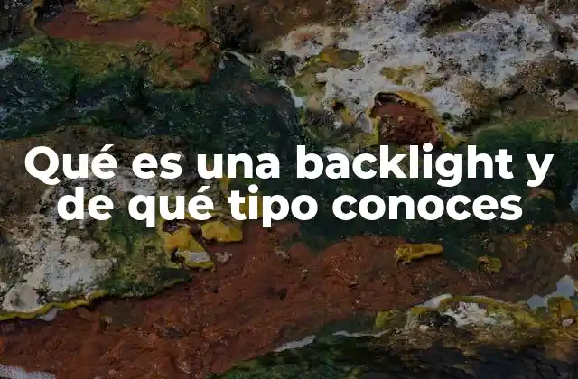 Qué es una Backlight y de Qué Tipo Conoces