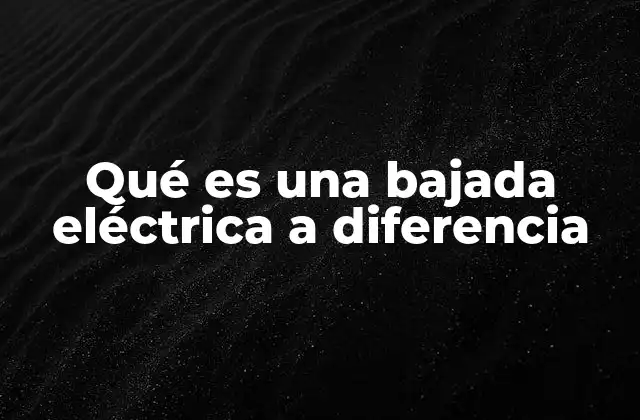 Qué es una Bajada Eléctrica a Diferencia