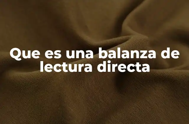 Que es una Balanza de Lectura Directa