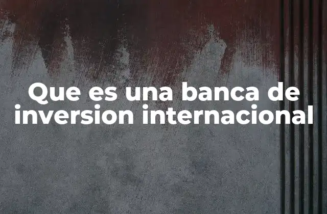 Que es una Banca de Inversion Internacional