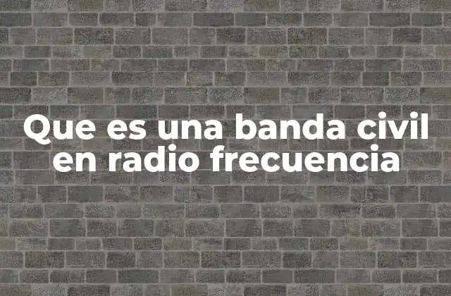 Que es una Banda Civil en Radio Frecuencia