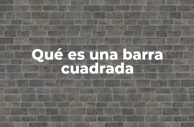Qué es una Barra Cuadrada