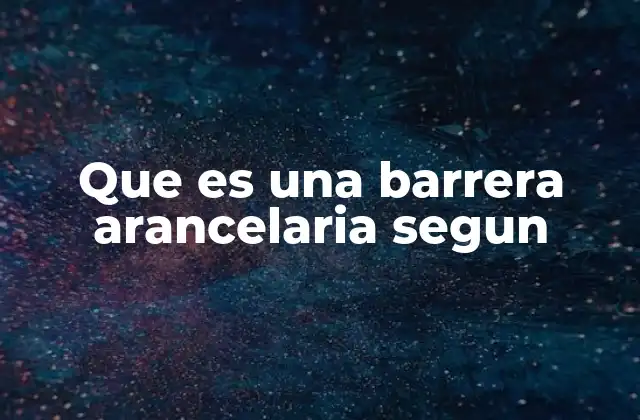 Que es una Barrera Arancelaria Segun