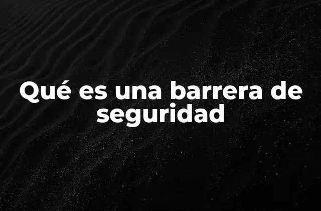 Tipos de barreras de seguridad y su importancia