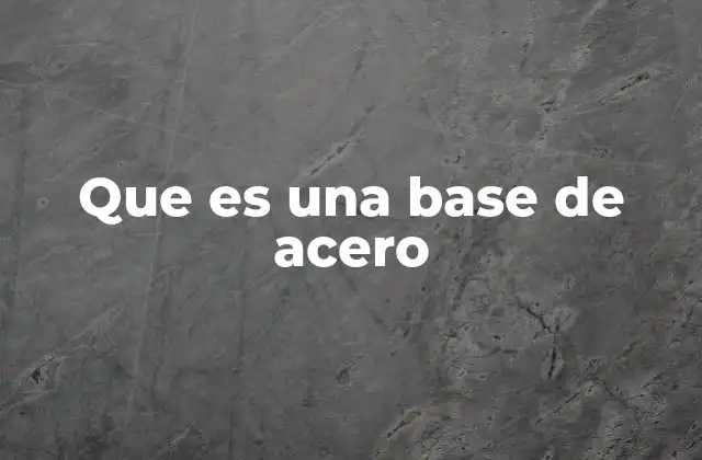 Que es una Base de Acero