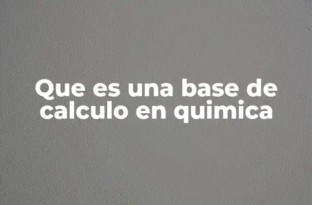 Que es una Base de Calculo en Quimica