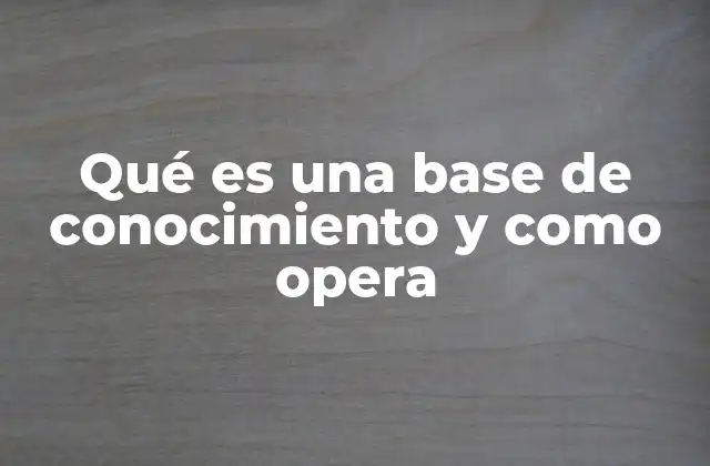 Qué es una Base de Conocimiento y como Opera