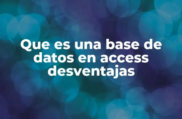 Que es una Base de Datos en Access Desventajas