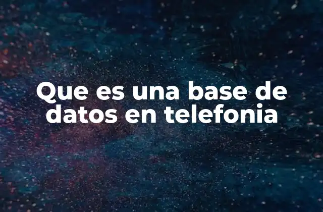 Que es una Base de Datos en Telefonia