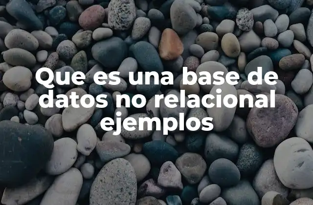 Que es una Base de Datos No Relacional Ejemplos 2 Características principales de las bases de datos NoSQL