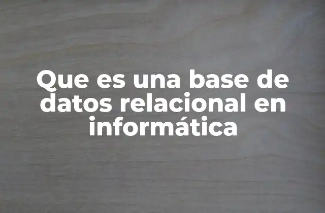 Que es una Base de Datos Relacional en Informática