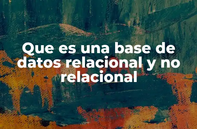 Que es una Base de Datos Relacional y No Relacional