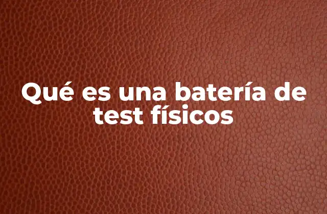 Qué es una Batería de Test Físicos