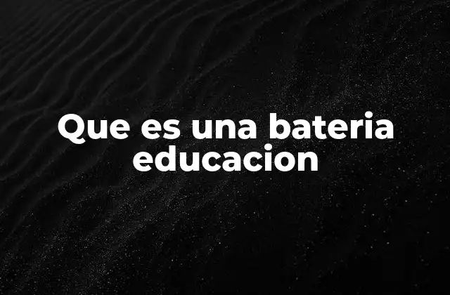Que es una Bateria Educacion