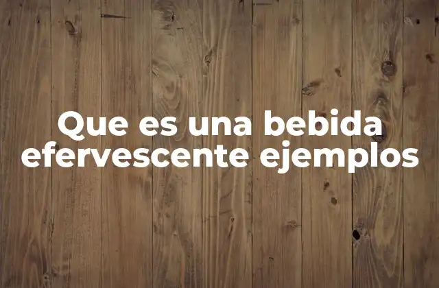 Que es una Bebida Efervescente Ejemplos 2 Características de las bebidas efervescentes