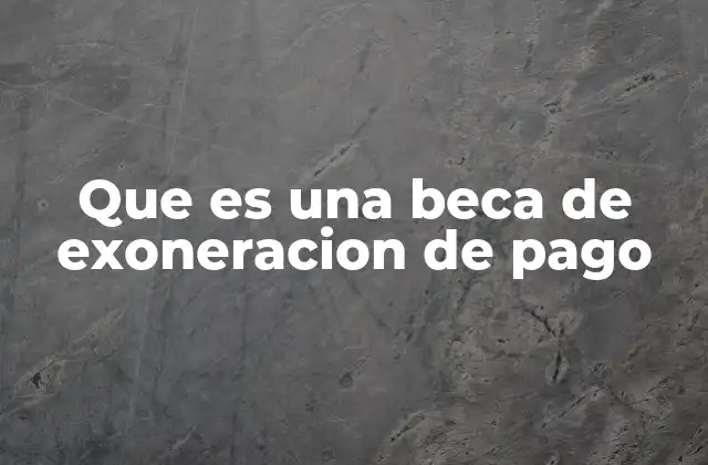 Que es una Beca de Exoneracion de Pago