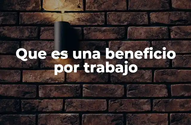 Que es una Beneficio por Trabajo