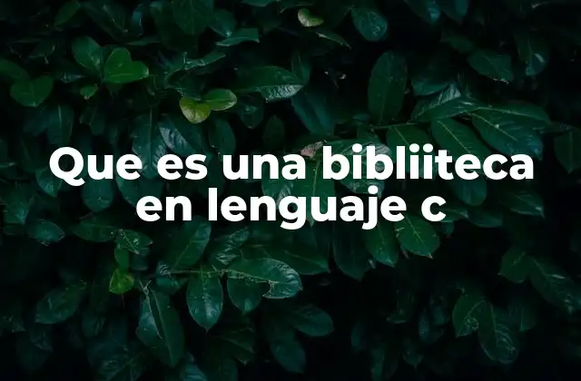 Que es una Bibliiteca en Lenguaje C
