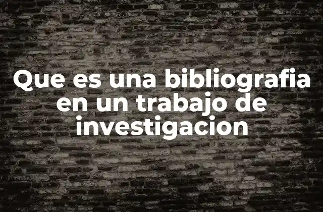 Que es una Bibliografia en un Trabajo de Investigacion
