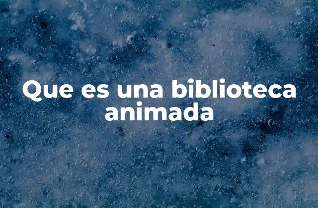 Que es una Biblioteca Animada