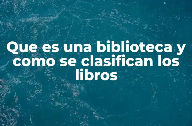 Que es una Biblioteca y como Se Clasifican los Libros