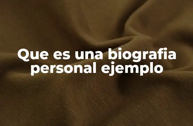 Que es una Biografia Personal Ejemplo