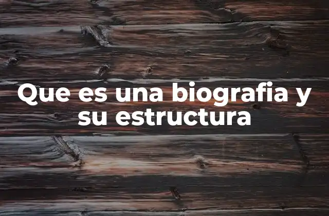 Que es una Biografia y Su Estructura