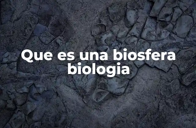 Que es una Biosfera Biologia 2 La biosfera como parte del sistema terrestre