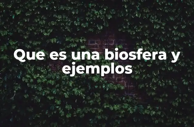 Que es una Biosfera y Ejemplos