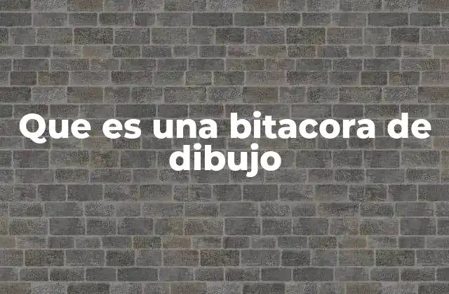 Que es una Bitacora de Dibujo