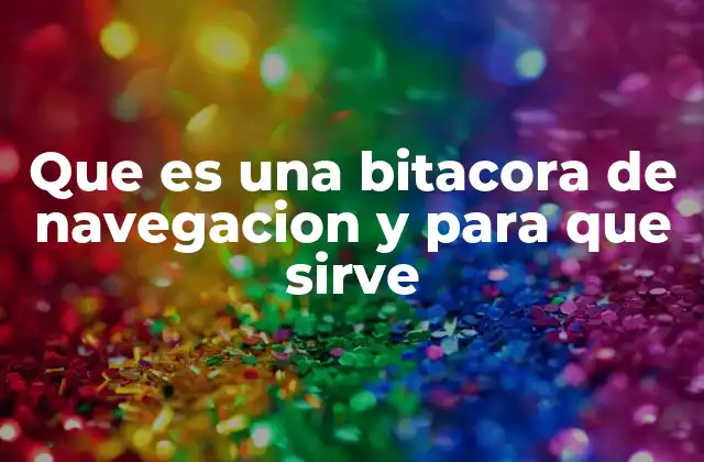 Que es una Bitacora de Navegacion y para que Sirve