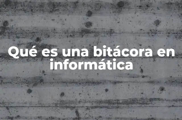Qué es una Bitácora en Informática