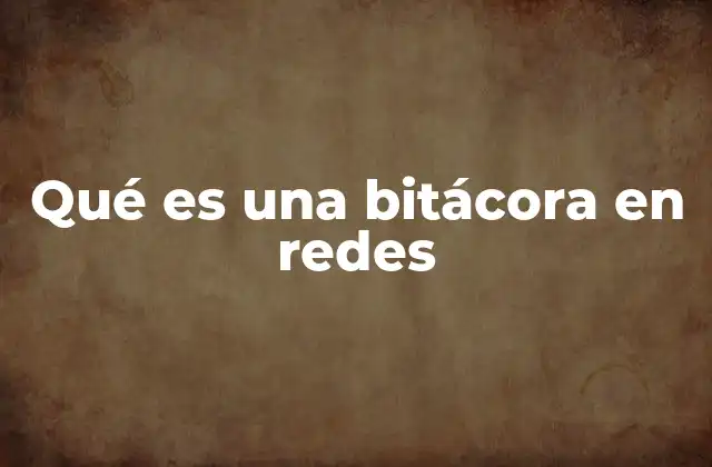 Qué es una Bitácora en Redes