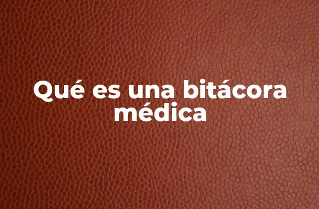 Qué es una Bitácora Médica