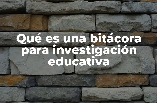 Qué es una Bitácora para Investigación Educativa