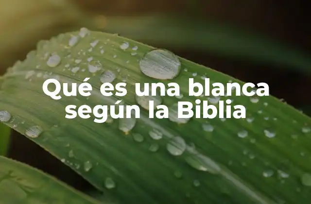 Qué es una Blanca según la Biblia