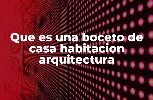 Que es una Boceto de Casa Habitacion Arquitectura