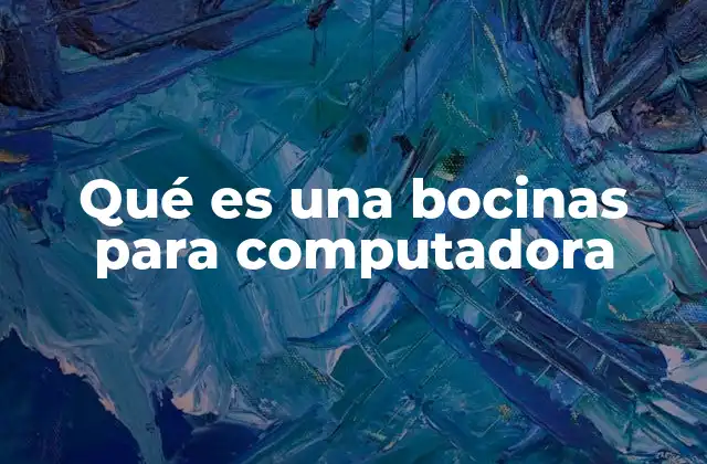 Qué es una Bocinas para Computadora