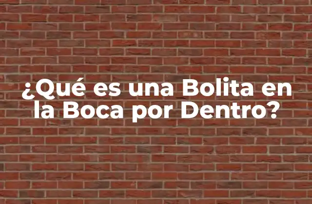 ¿qué es una Bolita en la Boca por Dentro?