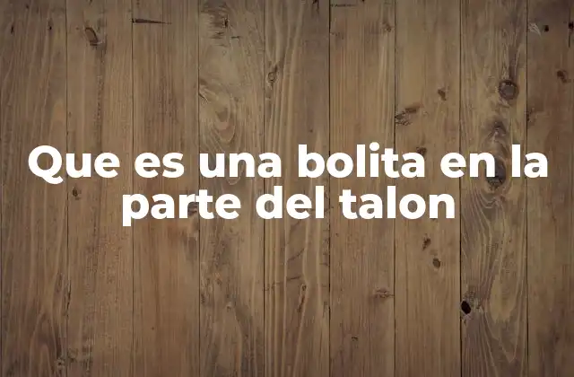Que es una Bolita en la Parte Del Talon