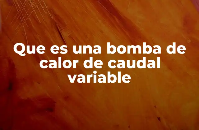 Que es una Bomba de Calor de Caudal Variable