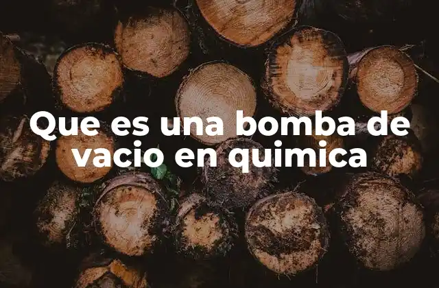 Que es una Bomba de Vacio en Quimica