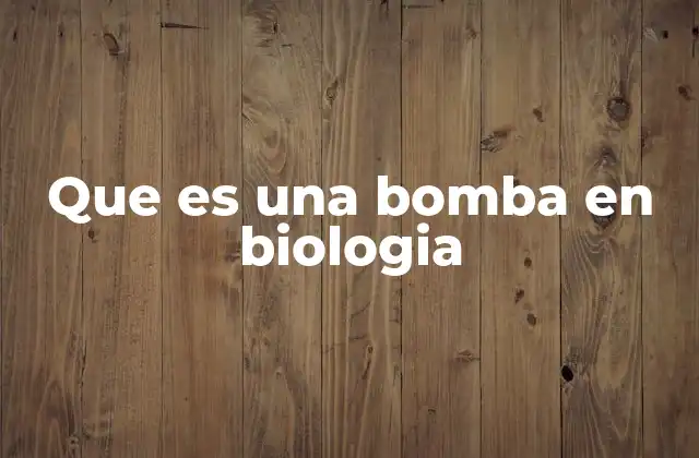Que es una Bomba en Biologia