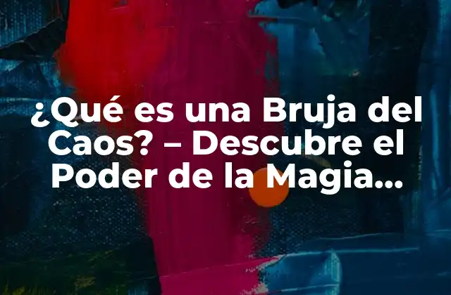 ¿qué es una Bruja Del Caos? – Descubre el Poder de la Magia Caótica