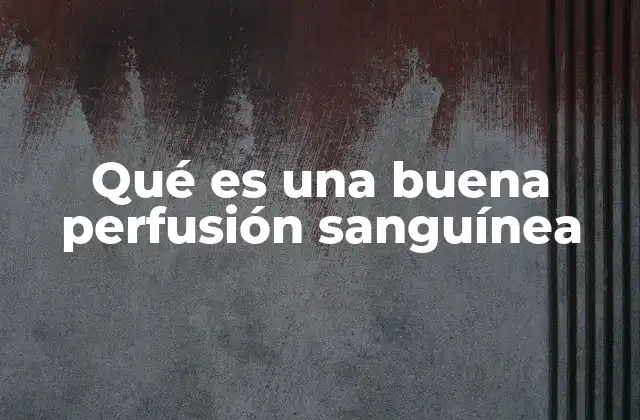 Qué es una Buena Perfusión Sanguínea