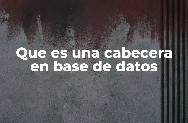Que es una Cabecera en Base de Datos