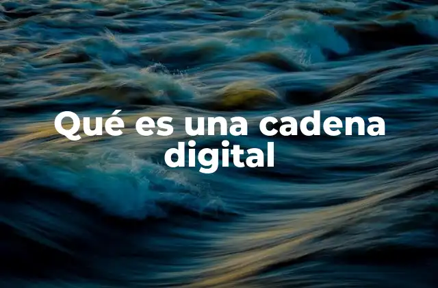 Qué es una Cadena Digital