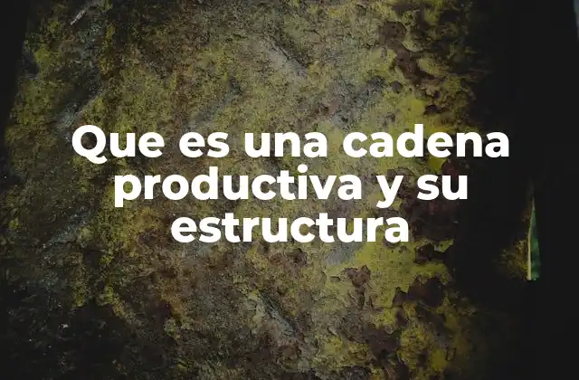 Que es una Cadena Productiva y Su Estructura